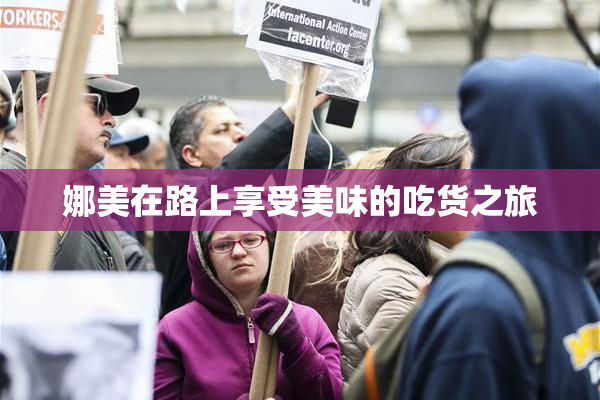 娜美在路上享受美味的吃货之旅