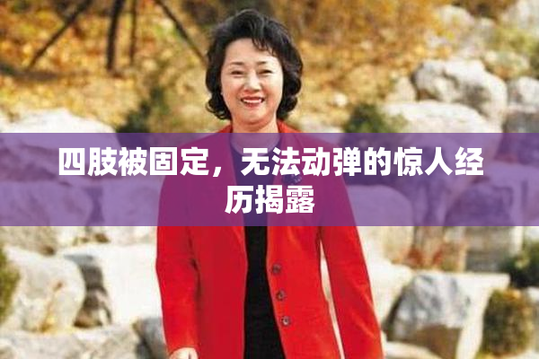 四肢被固定，无法动弹的惊人经历揭露