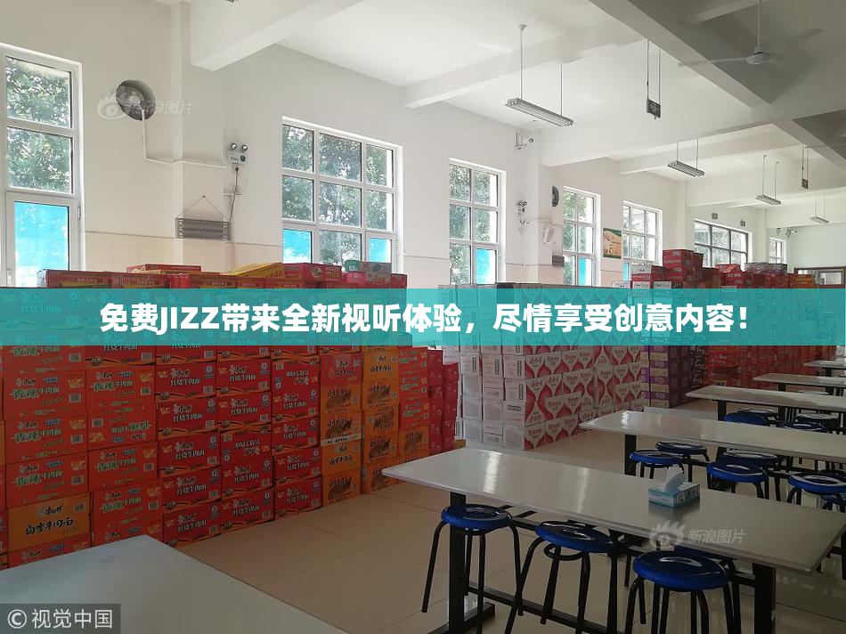 免费JIZZ带来全新视听体验，尽情享受创意内容！
