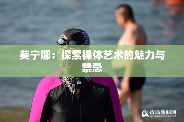 芙宁娜：探索裸体艺术的魅力与禁忌