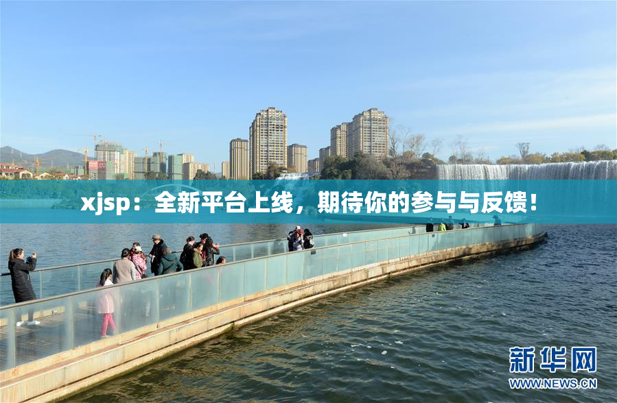 xjsp：全新平台上线，期待你的参与与反馈！