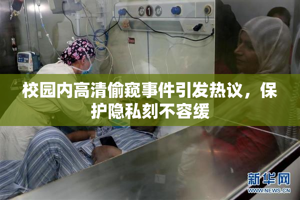 校园内高清偷窥事件引发热议，保护隐私刻不容缓