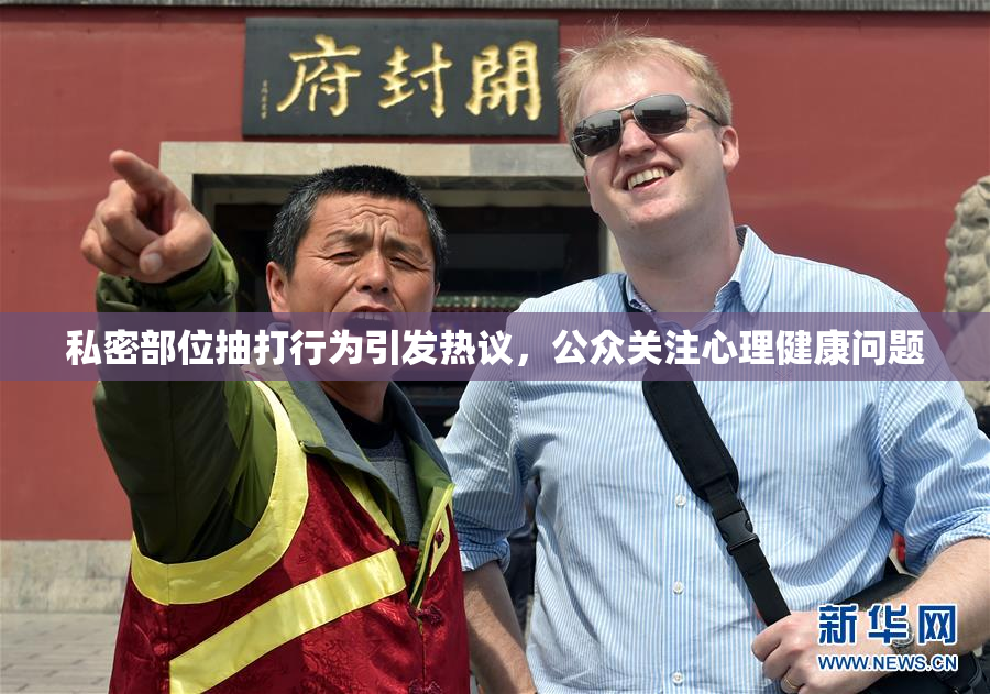 私密部位抽打行为引发热议，公众关注心理健康问题