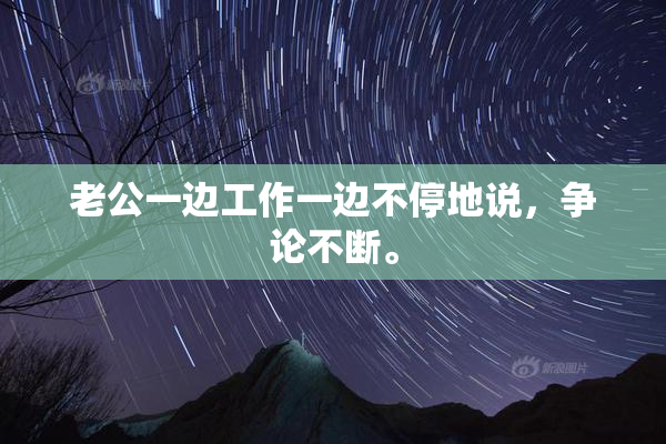 老公一边工作一边不停地说，争论不断。