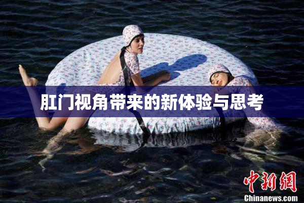 肛门视角带来的新体验与思考