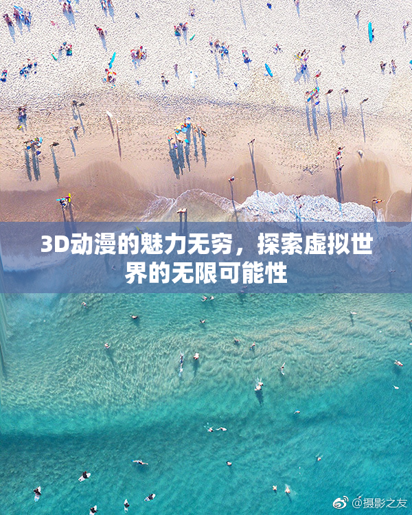 3D动漫的魅力无穷，探索虚拟世界的无限可能性