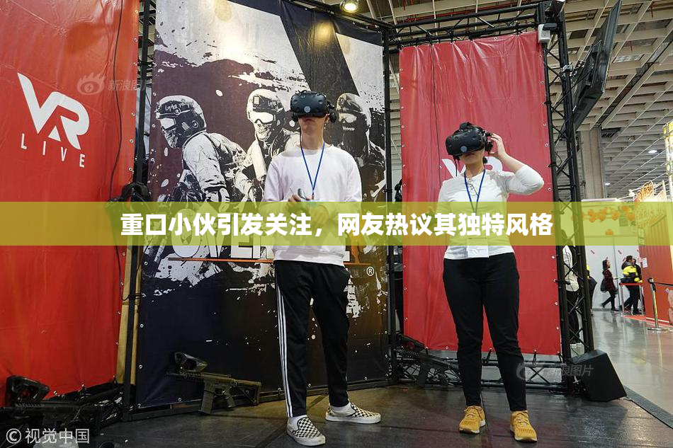 重口小伙引发关注，网友热议其独特风格