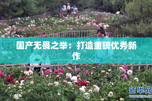 国产无畏之举：打造重磅优秀新作