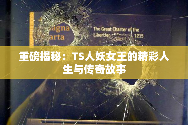 重磅揭秘：TS人妖女王的精彩人生与传奇故事