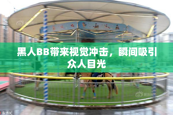 黑人BB带来视觉冲击，瞬间吸引众人目光