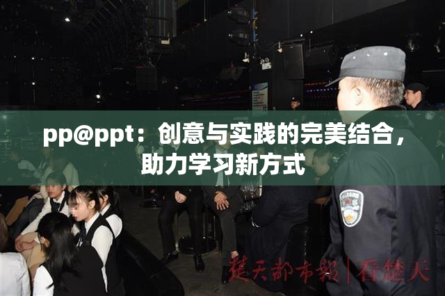 pp@ppt：创意与实践的完美结合，助力学习新方式