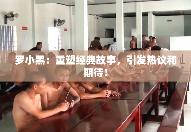 罗小黑：重塑经典故事，引发热议和期待！