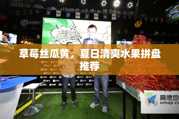 草莓丝瓜黄，夏日清爽水果拼盘推荐