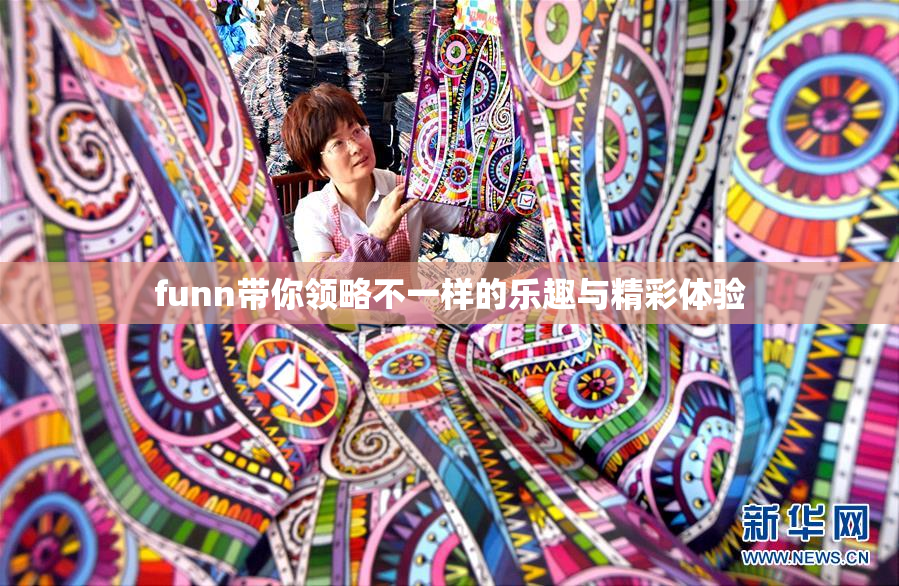 funn带你领略不一样的乐趣与精彩体验