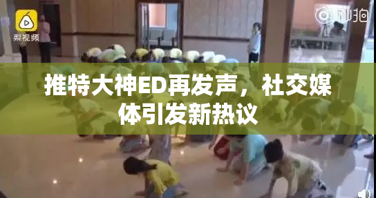 推特大神ED再发声，社交媒体引发新热议