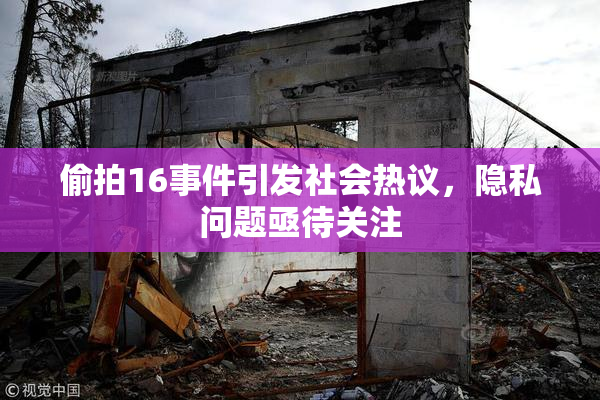 偷拍16事件引发社会热议，隐私问题亟待关注