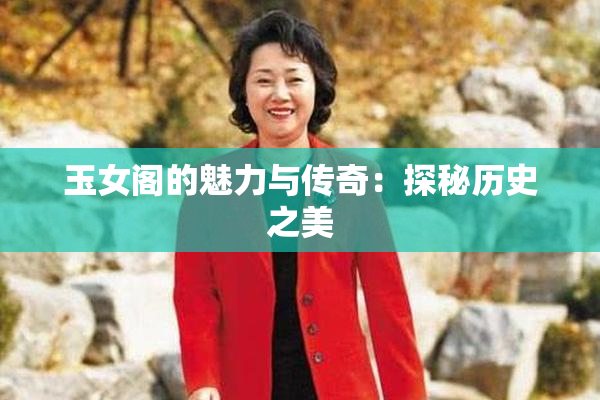 玉女阁的魅力与传奇：探秘历史之美