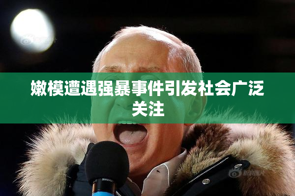 嫩模遭遇强暴事件引发社会广泛关注
