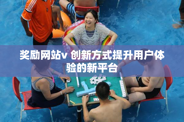 奖励网站v 创新方式提升用户体验的新平台