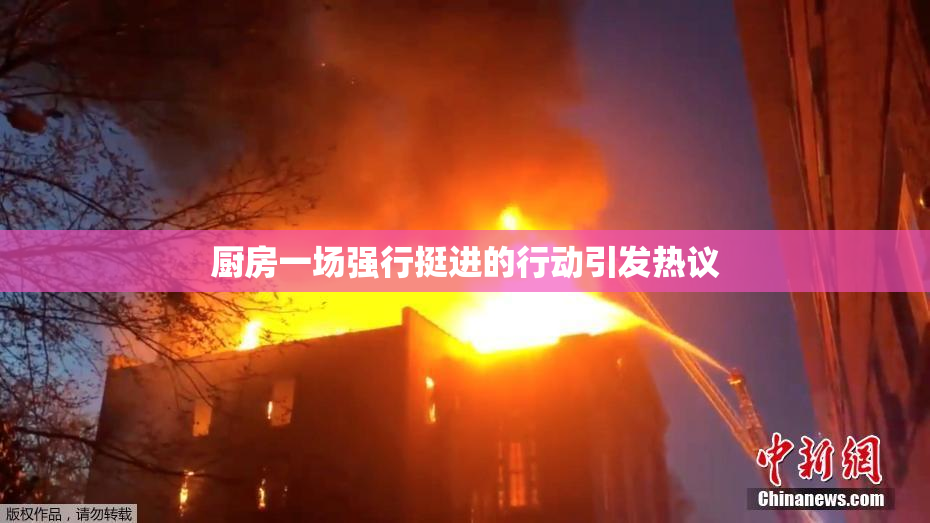 厨房一场强行挺进的行动引发热议