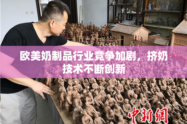 欧美奶制品行业竞争加剧，挤奶技术不断创新