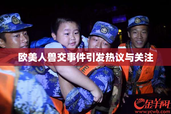 欧美人兽交事件引发热议与关注