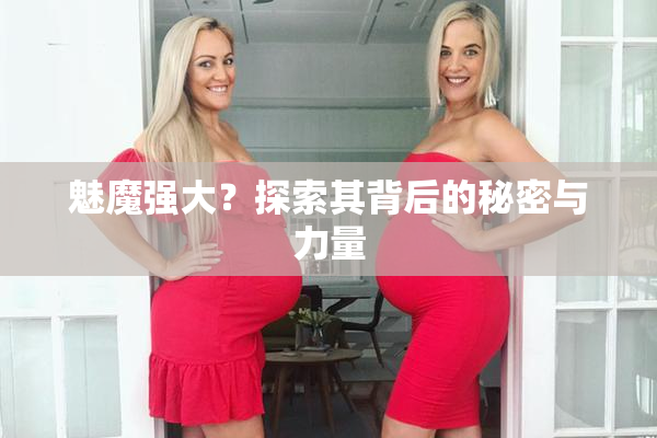 魅魔强大？探索其背后的秘密与力量
