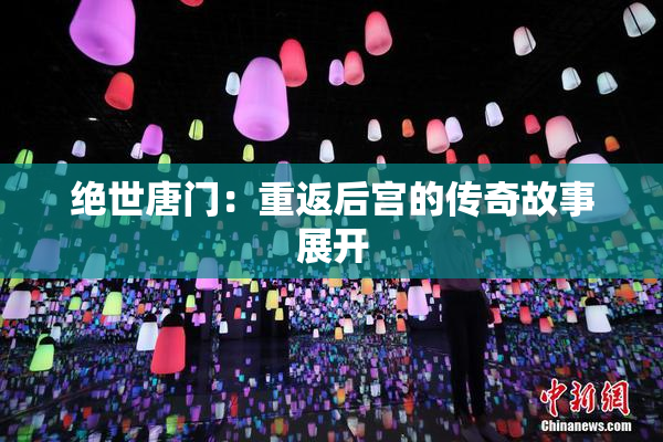 绝世唐门：重返后宫的传奇故事展开