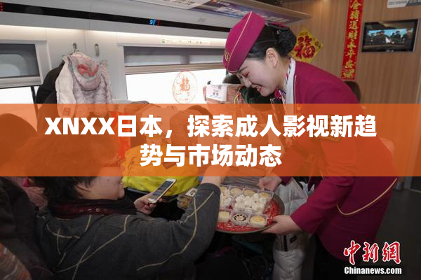 XNXX日本，探索成人影视新趋势与市场动态
