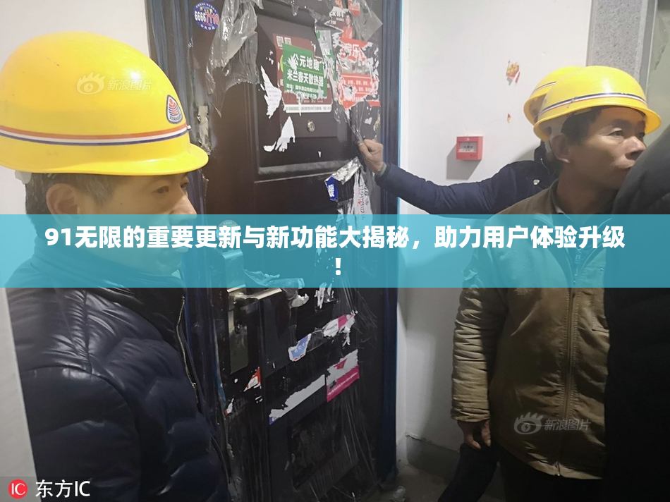 91无限的重要更新与新功能大揭秘，助力用户体验升级！