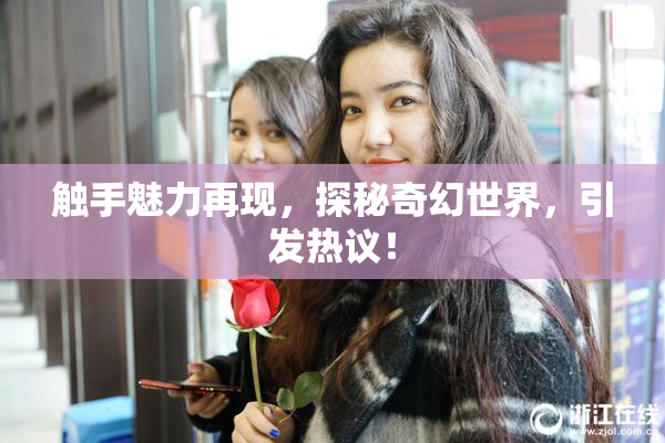 触手魅力再现，探秘奇幻世界，引发热议！