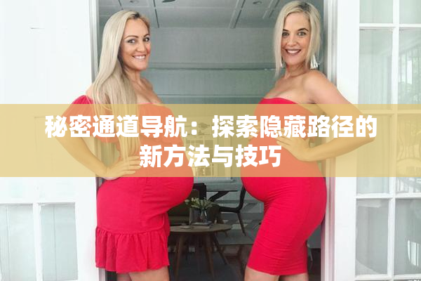 秘密通道导航：探索隐藏路径的新方法与技巧