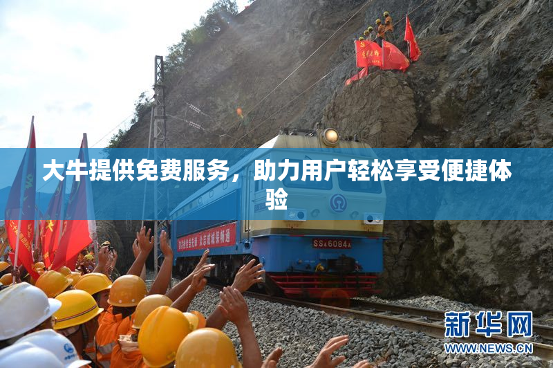 大牛提供免费服务，助力用户轻松享受便捷体验