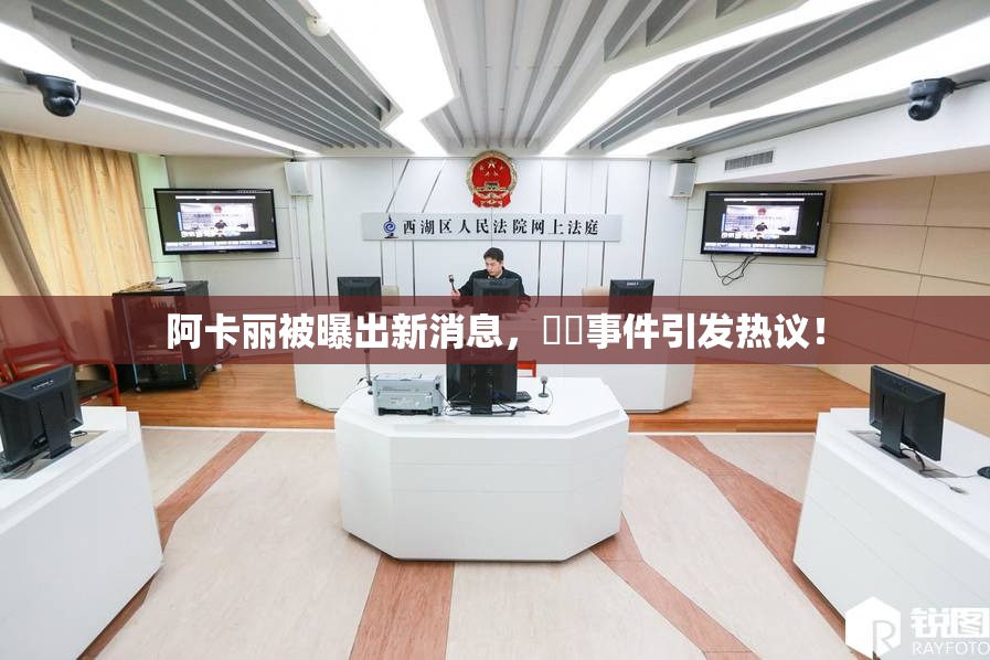 阿卡丽被曝出新消息，❌‌事件引发热议！