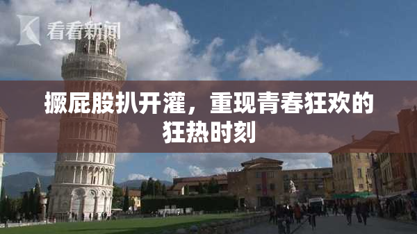 撅屁股扒开灌，重现青春狂欢的狂热时刻