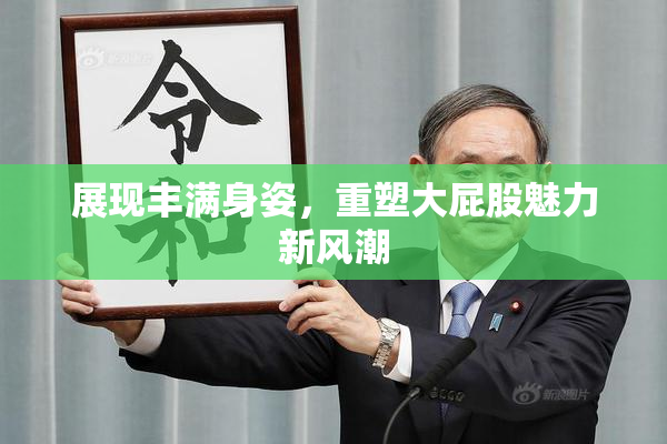 展现丰满身姿，重塑大屁股魅力新风潮