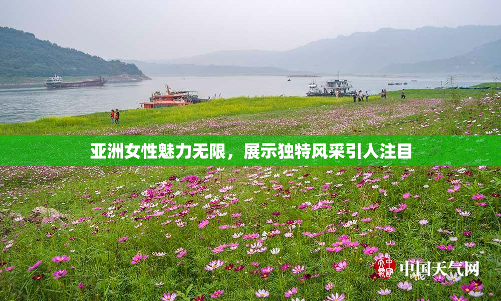 亚洲女性魅力无限，展示独特风采引人注目