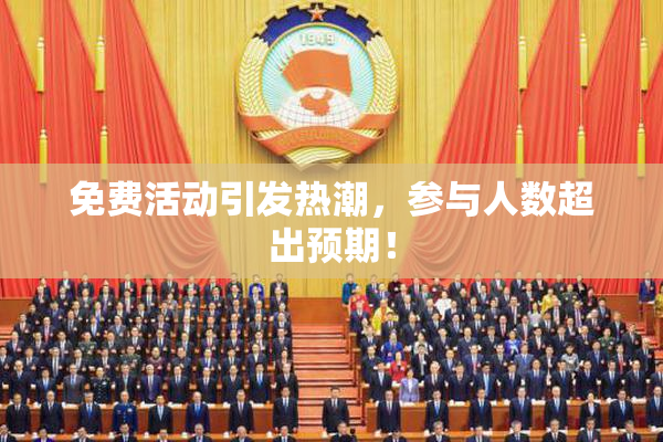 免费活动引发热潮，参与人数超出预期！