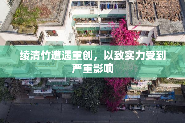 绫清竹遭遇重创，以致实力受到严重影响