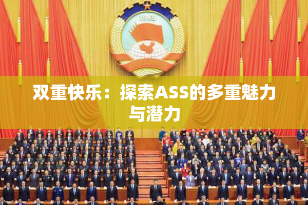 双重快乐：探索ASS的多重魅力与潜力