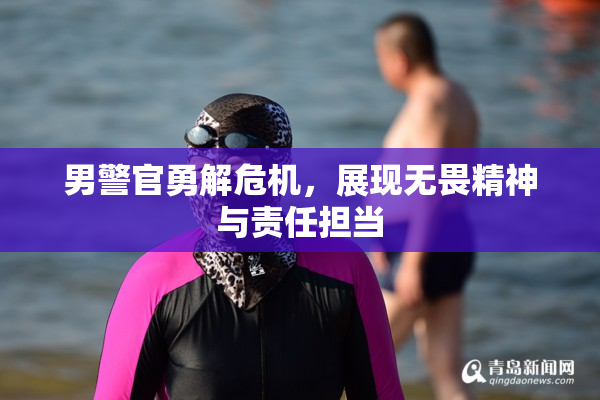 男警官勇解危机，展现无畏精神与责任担当