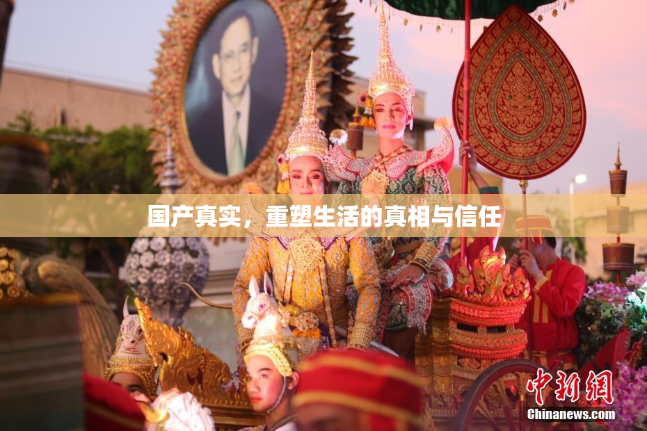 国产真实，重塑生活的真相与信任