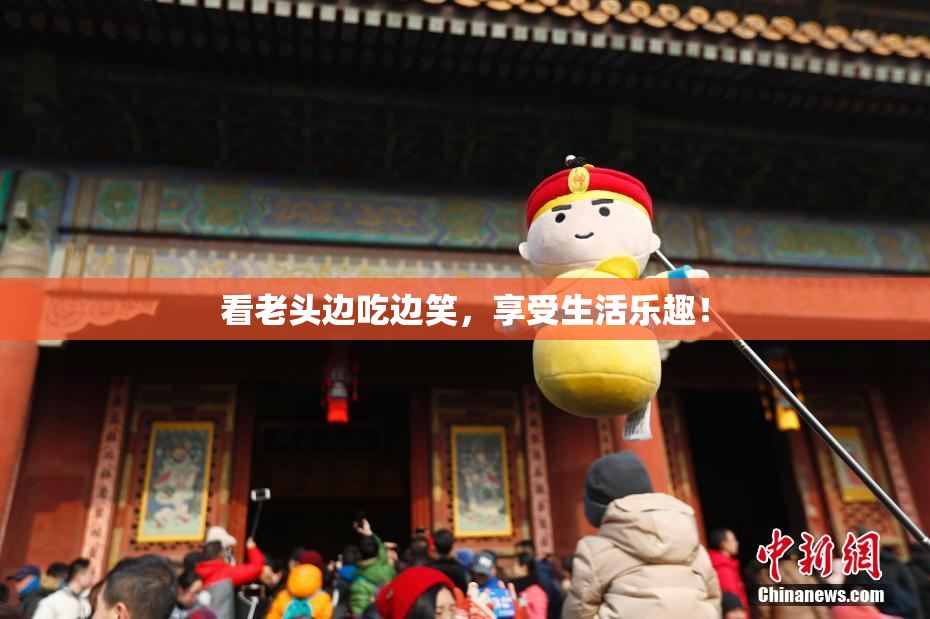 看老头边吃边笑，享受生活乐趣！