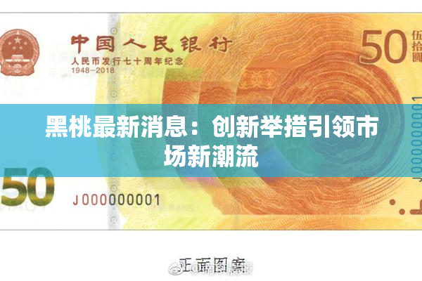 黑桃最新消息：创新举措引领市场新潮流