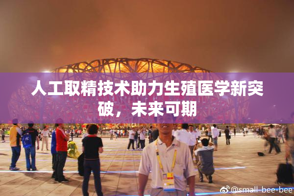 人工取精技术助力生殖医学新突破，未来可期