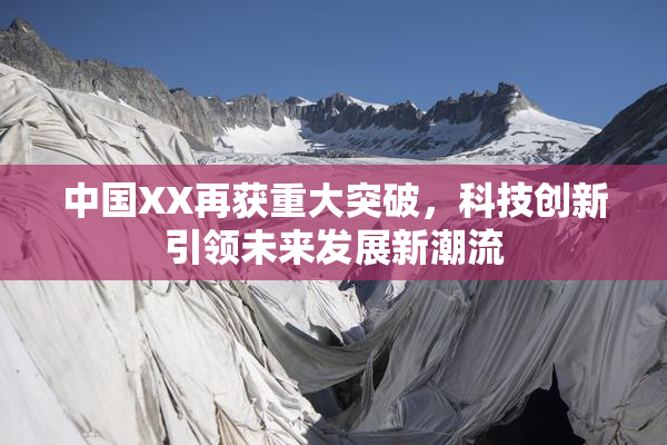 中国XX再获重大突破，科技创新引领未来发展新潮流