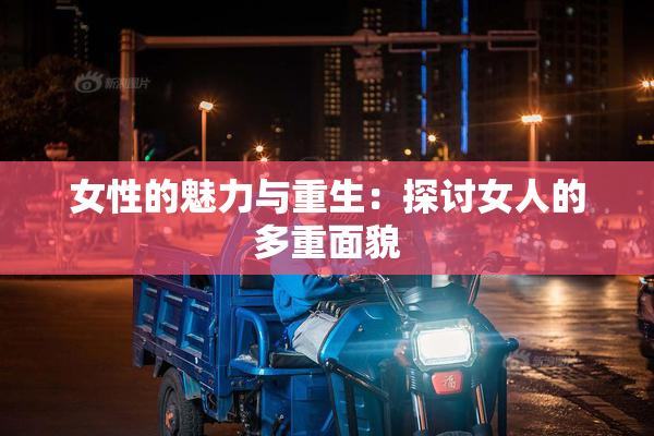 女性的魅力与重生：探讨女人的多重面貌