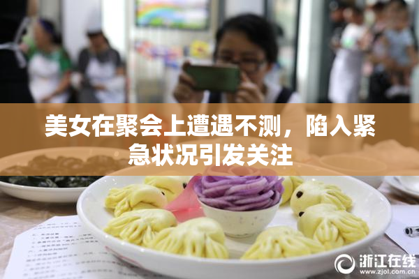 美女在聚会上遭遇不测，陷入紧急状况引发关注