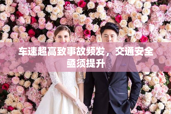 车速超高致事故频发，交通安全亟须提升