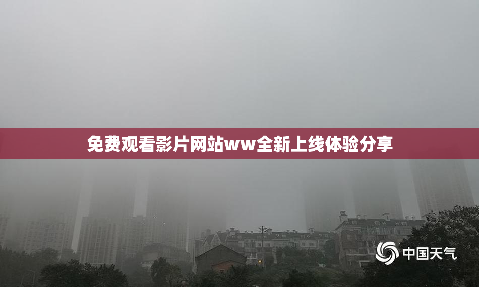 免费观看影片网站ww全新上线体验分享
